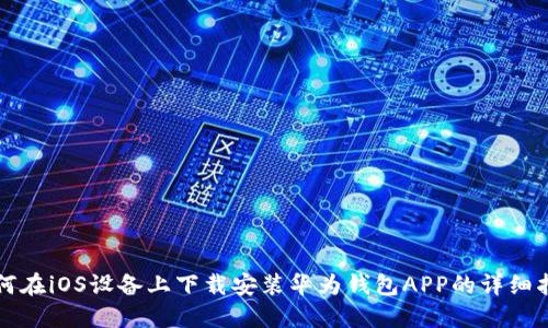 如何在iOS设备上下载安装华为钱包APP的详细指南