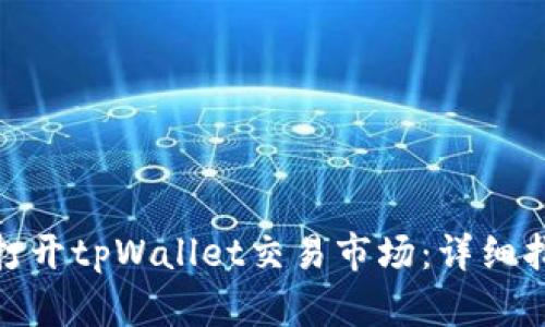 : 如何在国内打开tpWallet交易市场：详细指南与实用技巧