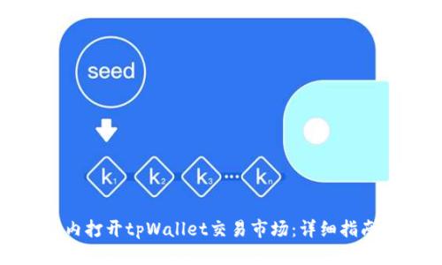 : 如何在国内打开tpWallet交易市场：详细指南与实用技巧