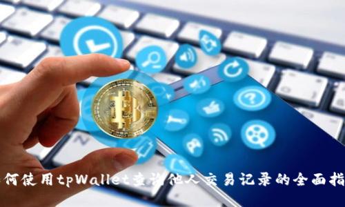 如何使用tpWallet查询他人交易记录的全面指南