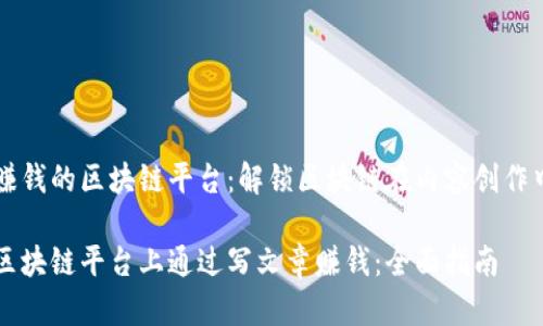 写文章赚钱的区块链平台：解锁区块链在内容创作中的潜力

如何在区块链平台上通过写文章赚钱：全面指南