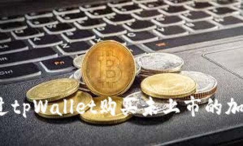 如何通过tpWallet购买未上市的加密货币？