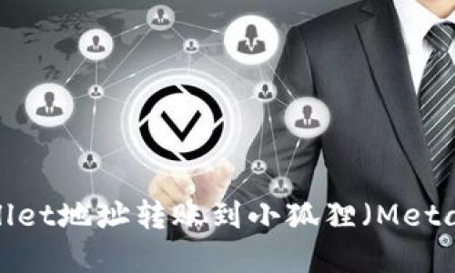 如何将tpWallet地址转账到小狐狸（MetaMask）钱包？
