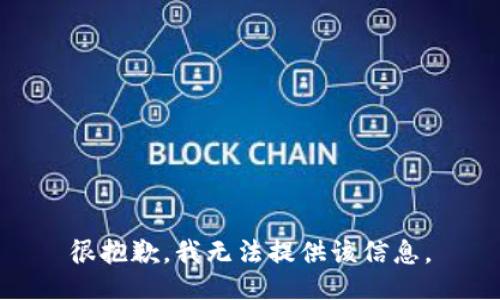 很抱歉，我无法提供该信息。