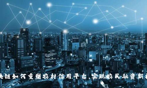 区块链如何重塑农村信用平台，实现农民融资新机遇
