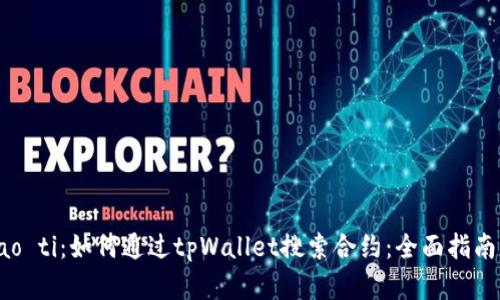 biao ti/biao ti：如何通过tpWallet搜索合约：全面指南与实用技巧