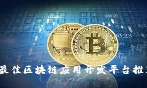 2023年最佳区块链应用开发平台推荐与比较