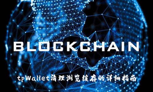 tpWallet清理浏览缓存的详细指南