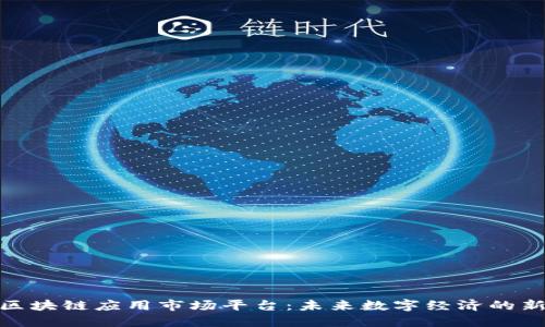 探秘区块链应用市场平台：未来数字经济的新趋势