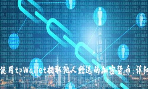 如何使用tpWallet提取他人赠送的加密货币：详细指南