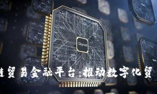厦门区块链贸易金融平台：推动数字化贸易的新动力