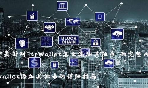 以下是针对“tpWallet怎么添加其他币”的完整内容:


tpWallet添加其他币的详细指南