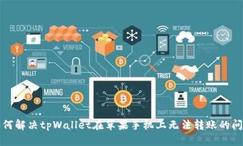 如何解决tpWallet在苹果手机上无法转账的问题