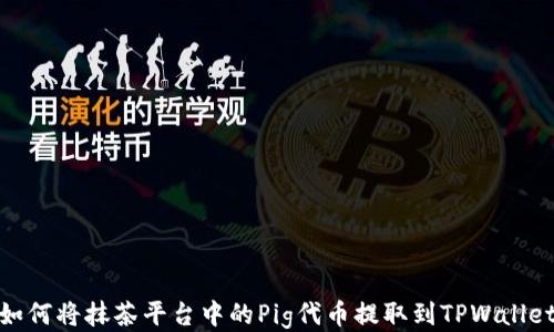 
如何将抹茶平台中的Pig代币提取到TPWallet