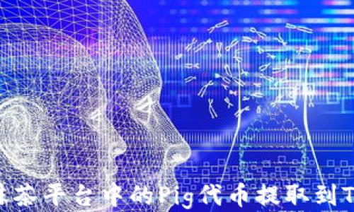 
如何将抹茶平台中的Pig代币提取到TPWallet
