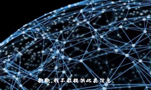 抱歉，我不能提供此类信息。