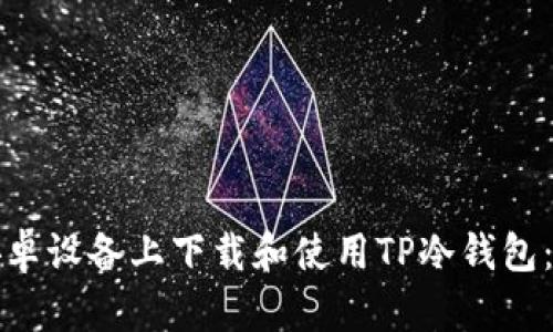 如何在安卓设备上下载和使用TP冷钱包：详细指南