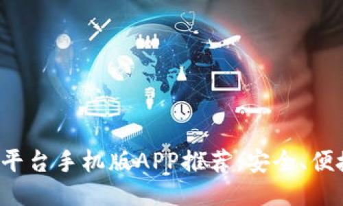 最佳区块链平台手机版APP推荐：安全、便捷、功能强大