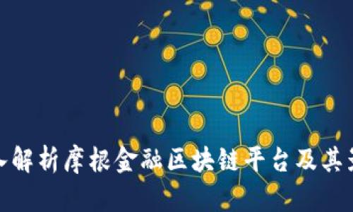 深入解析摩根金融区块链平台及其影响