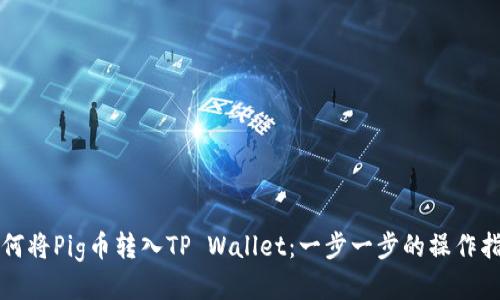 如何将Pig币转入TP Wallet：一步一步的操作指南