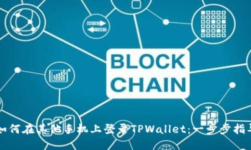 如何在其他手机上登录TPWallet：一步步指导