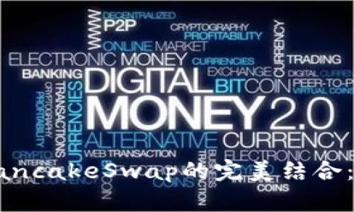 深入探讨tpWallet与PancakeSwap的完美结合：数字资产交易的新时代