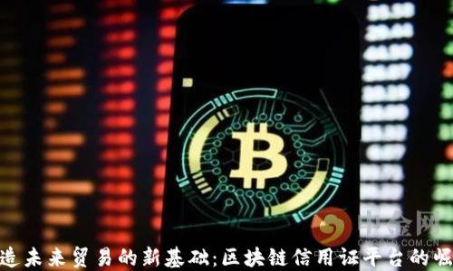 
打造未来贸易的新基础：区块链信用证平台的崛起