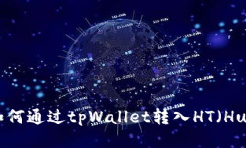 详细指南：如何通过tpWallet转入HT（Huobi Token）
