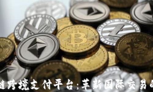 
阿里区块链跨境支付平台：革新国际交易的未来之路