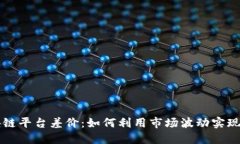 区块链平台差价：如何利