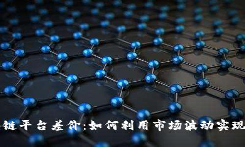 区块链平台差价：如何利用市场波动实现盈利
