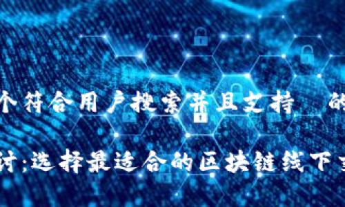思考一个符合用户搜索并且支持  的优秀

深入探讨：选择最适合的区块链线下交易平台