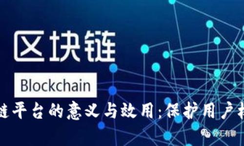 实名举报区块链平台的意义与效用：保护用户权益的有效途径