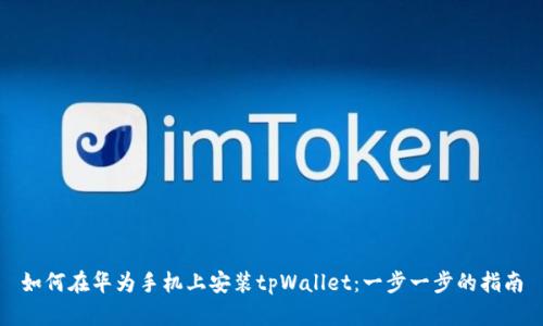 如何在华为手机上安装tpWallet：一步一步的指南