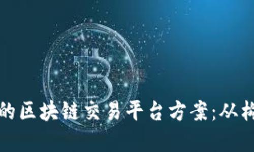 构建成功的区块链交易平台方案：从构思到实施