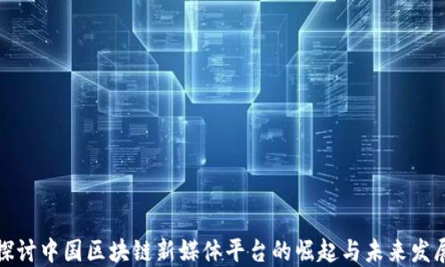 
探讨中国区块链新媒体平台的崛起与未来发展