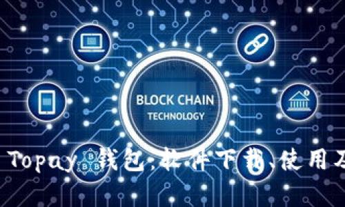 全面了解 Topay 钱包：软件下载、使用及安全指南