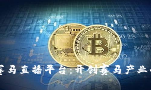 区块链赛马直播平台：开创赛马产业的新纪元