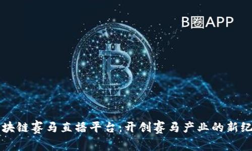 区块链赛马直播平台：开创赛马产业的新纪元