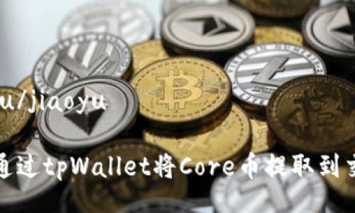 jiaoyu/jiaoyu

如何通过tpWallet将Core币提取到交易所