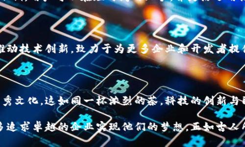 探索云象区块链开发平台：构建未来数字经济的基石

云象, 区块链, 开发平台, 数字经济/guanjianci

引言：数字经济的蓬勃发展

在当今数字化飞速发展的时代，区块链技术已然成为了各个行业创新与变革的重要引擎。日前，云象区块链开发平台备受关注，它犹如一颗璀璨的明珠，在广阔的数字经济天空中熠熠生辉。伴随着