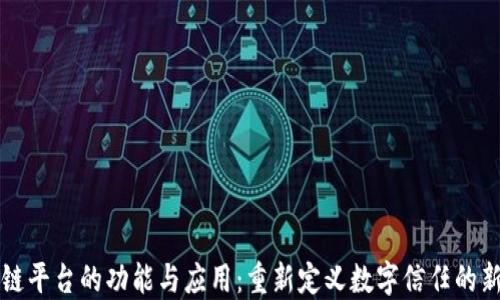 
区块链平台的功能与应用：重新定义数字信任的新时代