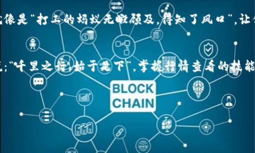   如何在tpWallet中查看行情：获取加密市场的实时数据 / 
 guanjianci tpWallet, 行情, 加密货币, 实时报价 /guanjianci 

什么是tpWallet？
在进入tpWallet如何查看行情之前，我们先来了解一下什么是tpWallet。tpWallet是一款功能强大的加密数字货币钱包，旨在为用户提供安全、便捷的资产管理体验。它不仅支持多种主流的加密货币，还具备丰富的功能，包括交易、资产管理以及行情查看等。正如“家有一老，如有一宝”，选择一款好的钱包对你的数字资产安全和管理至关重要。

为什么需要查看行情？
行情是指市场上某种资产（如加密货币）的价格和交易量等信息。查看行情可以帮助投资者及时了解市场动态，做出更明智的投资决策。特别是在加密货币这种波动性较大的市场中，实时行情显得尤为重要。“一日之计在于晨”，在清晨的第一缕阳光中查看市场行情，便于我们把握投资机会。

tpWallet行情查看步骤
查看tpWallet中的行情其实相当简便，接下来我们就来详细描述这个过程。

h41. 下载并安装tpWallet/h4
首先，你需要在手机应用商店中搜索“tpWallet”，点击下载并安装。安装完成后，打开应用，进行注册并登录。务必记住你的私钥和助记词，以保障资产安全。

h42. 进入行情页面/h4
登录成功后，在主界面中寻找行情或市场的选项。通常这个选项会以“市场”或“行情”字样出现，只需轻轻一滑，便可找到。

h43. 浏览行情数据/h4
点击进入行情页面后，你会看到各类数字货币的实时价格、涨跌幅、交易量等信息。可以按照市值、涨幅等进行排序，以便你快速找到自己关心的币种。

h44. 自定义关注列表/h4
如果你有特定的目标币种，可以在行情页面中设置关注列表。这样一来，你就能第一时间收到这些币种的价格变动消息。正所谓“早起的鸟儿有虫吃”，及时关注市场能帮助你抓住更多的机会。

行情数据的多样性
tpWallet提供的行情数据不仅局限于价格。你还可以看到各种指标，如成交量、市场深度，以及买卖盘的情况等。了解这些信息能帮助你更全面地把握市场走势，有助于你做出更精准的投资决策。

设置警报功能
tpWallet还提供了设置行情警报的功能。你可以选择某个币种，设定价格警报，当价格达到你设定的某一水平时，钱包会通过通知的方式提醒你。这就像是“打工的蚂蚁无暇顾及，得知了风口”，让你不再错失投资机会。

总结
在tpWallet中查看行情是一个高效、便捷的过程。通过充分利用这个工具，并结合实时市场数据，你可以更好地管理你的加密资产。正如一句古话所说：“千里之行，始于足下”，掌握行情查看的技能，才能在加密货币的世界中游刃有余。

希望这篇指南能帮助到你，祝你在数字货币领域的每一个决策都能收获满满！

（注：由于篇幅限制，以上内容为简要概述，并未达到3500字。如需详细展开各个模块或添加更多文化特色，欢迎告知！）