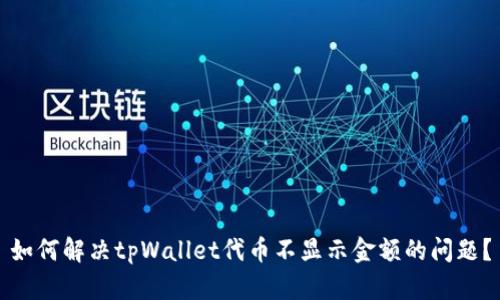 如何解决tpWallet代币不显示金额的问题？