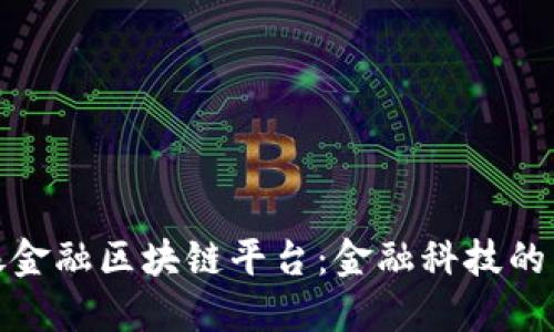 探索恒银金融区块链平台：金融科技的未来之路