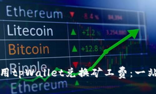 如何使用tpWallet兑换矿工费：一站式指南