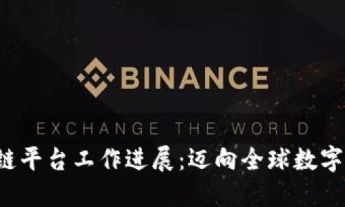 biliao跨境区块链平台工作进展：迈向全球数字经济的新里程碑