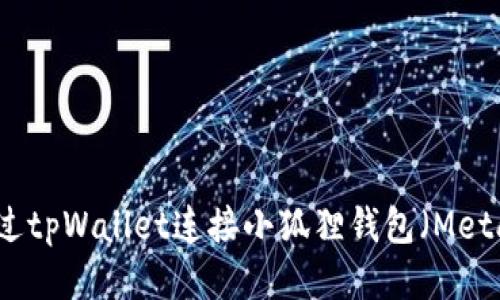 如何通过tpWallet连接小狐狸钱包（MetaMask）