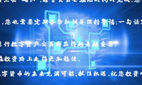 jiaoti如何通过tpWallet安全便捷地购买USDT？/jiaoti
tpWallet, USDT, 数字货币, 购买方法/guanjianci

引言：数字货币的新时代
随着数字技术的迅猛发展，数字货币已经逐渐成为了现代金融体系中不可或缺的一部分。尤其是USDT（泰达币），作为一种稳定币，其与美元的1:1 peg，使得它成为了数字交易中的热门选择。对于新手投资者来说，购买和使用USDT可能会显得有些复杂，但通过合适的钱包工具，例如tpWallet，整个过程实际上是简单而安全的。

什么是tpWallet？
tpWallet是一款在数字货币领域内颇具声誉的钱包应用。无论是想要存储、发送还是购买各种数字货币，tpWallet都提供了强大的功能和用户友好的界面。其安全性、便捷性以及多币种的支持，使得tpWallet成为很多用户的首选。

购买USDT的优势
那么，为什么选择USDT呢？首先，USDT作为一种稳定币，其价值相对稳定，出售时不易受到市场波动的影响。此外，USDT在诸多交易平台的流通性极高，用户可以用它进行更为便捷的交易操作。对于希望在数字货币市场中进行投资的新手来说，USDT是一种较为安全的选择，有人说“稳中求胜”，这在数字货币投资上尤为重要。

在tpWallet上购买USDT的步骤
接下来，我们将详细讲解如何在tpWallet上安全、便捷地购买USDT，以下是具体的步骤：

h4步骤一：下载并安装tpWallet/h4
首先，前往tpWallet的官方网站或相关应用商店，下载适合您设备的tpWallet应用程序。安装后，按照提示创建一个新账号，并务必设置强密码来保护您的资产。

h4步骤二：完成身份验证/h4
为了确保交易安全，tpWallet会要求您完成身份验证。这是为了遵守金融法规，并保证用户账号的安全。通常需要提供一些基本的身份信息和文件，按照系统提示一一上传即可。

h4步骤三：充值您的tpWallet账户/h4
在购买USDT之前，您需要先将资金充值到您的tpWallet账户。tpWallet支持各种充值方式，包括银行转账、信用卡、支付宝等，用户可根据自身方便选择适合的方式。常言道：“货币虽小，安全最重”，在充值时，务必要确保网络安全，以免造成不必要的麻烦。

h4步骤四：购买USDT/h4
当您的账户成功充值后，您便可以开始购买USDT了。在tpWallet的界面中，找到“购买”选项，选择USDT和您想要购买的数量，确认订单信息后点击“确认”。通常交易会在短时间内完成，您可以在钱包中查看到您的USDT余额。

h4步骤五：安全保存您的数字货币/h4
完成购买后，务必妥善管理您的USDT。tpWallet提供了多层安全保护，包括指纹识别和异地登录提醒等，确保您的数字资产安全。但作为用户，您也需要定期备份私钥并保持警惕：一句话塞进心里——“不怕一万，就怕万一”。

总结与建议
通过tpWallet购买USDT的过程其实并不复杂，用户只需按照上述步骤即可顺利完成。随着数字货币市场的不断发展，了解如何安全便捷地进行数字资产交易将显得越来越重要。

在数字货币投资的路上，建议每位投资者都应保持警惕，时刻关注市场变动，同时不断学习相关知识。正所谓：“日日夜夜，积累经验”，让自己在投资路上走得更加稳健。

希望本文能够为您的投资之旅提供一些有用的指导和建议。如果您还有任何问题或疑虑，欢迎在tpWallet的社区或者客服中心寻求帮助。数字货币的未来充满可能，抓住机遇，祝您投资顺利！