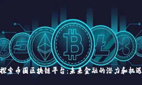 探索币圈区块链平台：未来金融的潜力和机遇